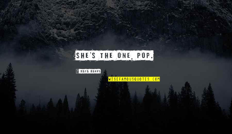Aklilu Lemma Quotes By Maya Banks: She's the one, Pop.