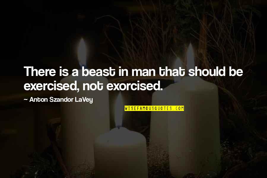 Akll Quotes By Anton Szandor LaVey: There is a beast in man that should Akll Quotes By Anton Szandor LaVey: There is a beast in man that should