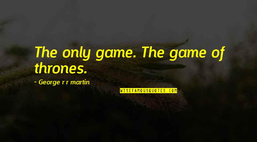 Akll Quotes By George R R Martin: The only game. The game of thrones.