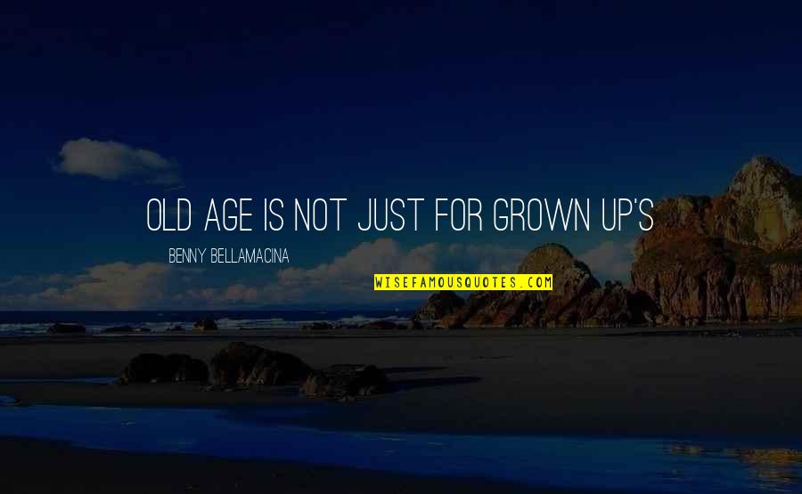 Akln Learning Quotes By Benny Bellamacina: Old age is not just for grown up's