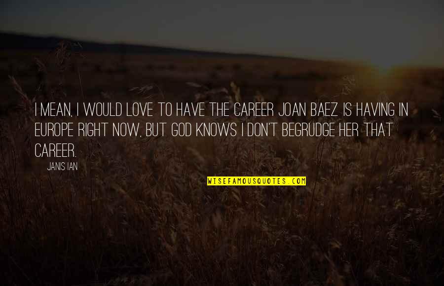 Aklncl Quotes By Janis Ian: I mean, I would love to have the Aklncl Quotes By Janis Ian: I mean, I would love to have the
