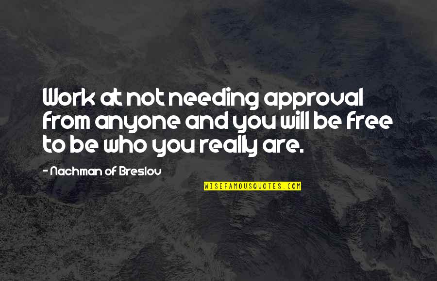 Akman And Associates Quotes By Nachman Of Breslov: Work at not needing approval from anyone and