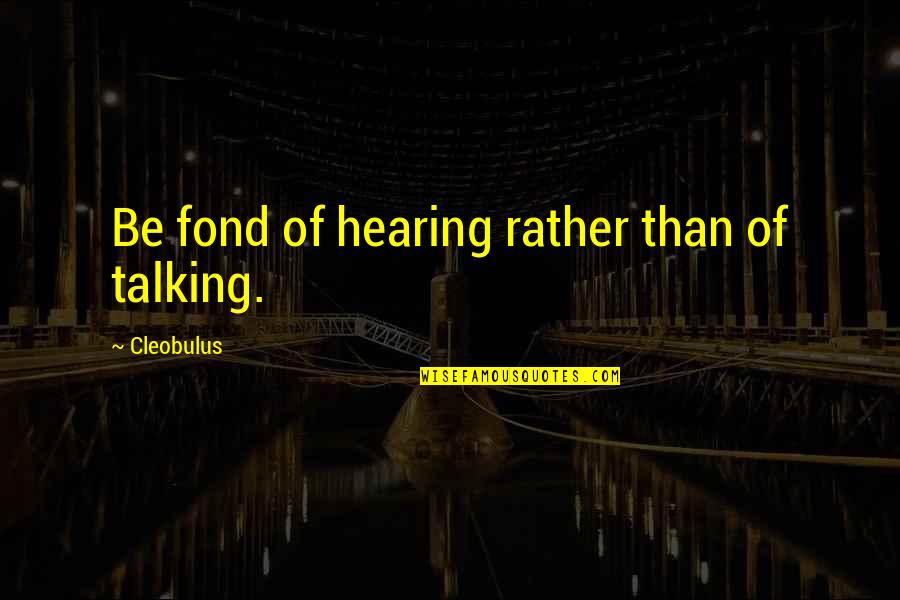 Akman The Dead Quotes By Cleobulus: Be fond of hearing rather than of talking.