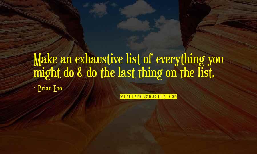 Akman The Terrorist Quotes By Brian Eno: Make an exhaustive list of everything you might