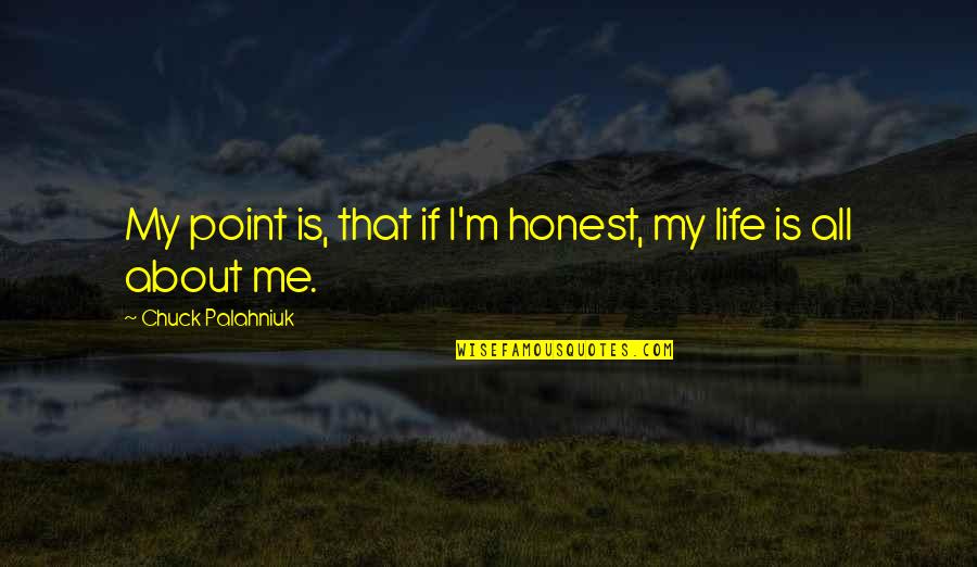 Akmed Quotes By Chuck Palahniuk: My point is, that if I'm honest, my