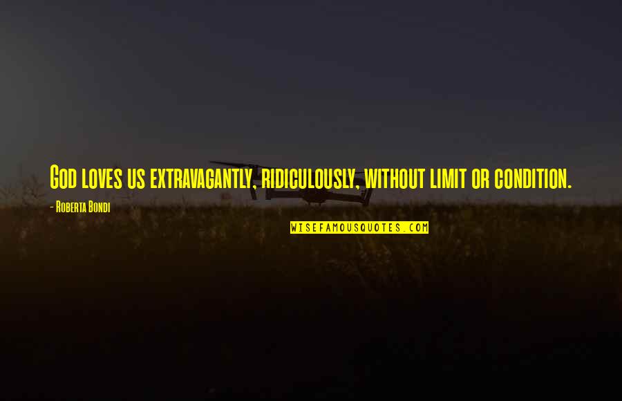 Akmens Tilts Quotes By Roberta Bondi: God loves us extravagantly, ridiculously, without limit or