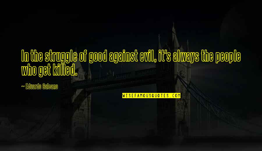 Akmens Vate Quotes By Eduardo Galeano: In the struggle of good against evil, it's