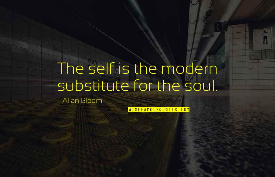 Akmenys Takeliams Quotes By Allan Bloom: The self is the modern substitute for the