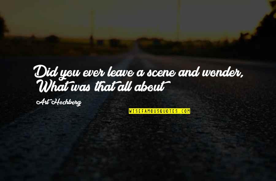 Akmenys Takeliams Quotes By Art Hochberg: Did you ever leave a scene and wonder,