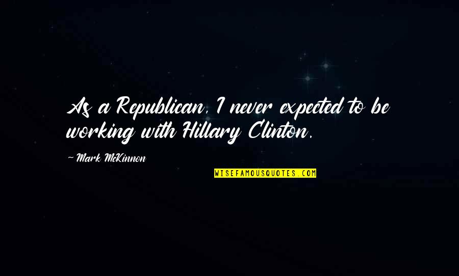 Akmi Quotes By Mark McKinnon: As a Republican, I never expected to be