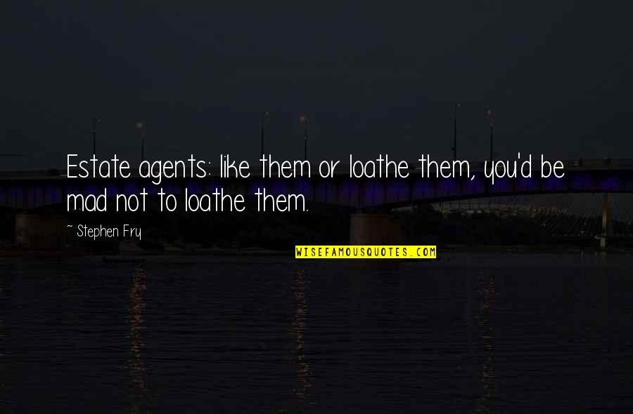 Akmi Quotes By Stephen Fry: Estate agents: like them or loathe them, you'd