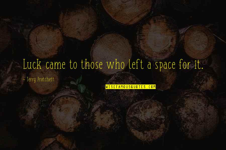 Akmi Quotes By Terry Pratchett: Luck came to those who left a space Akmi Quotes By Terry Pratchett: Luck came to those who left a space