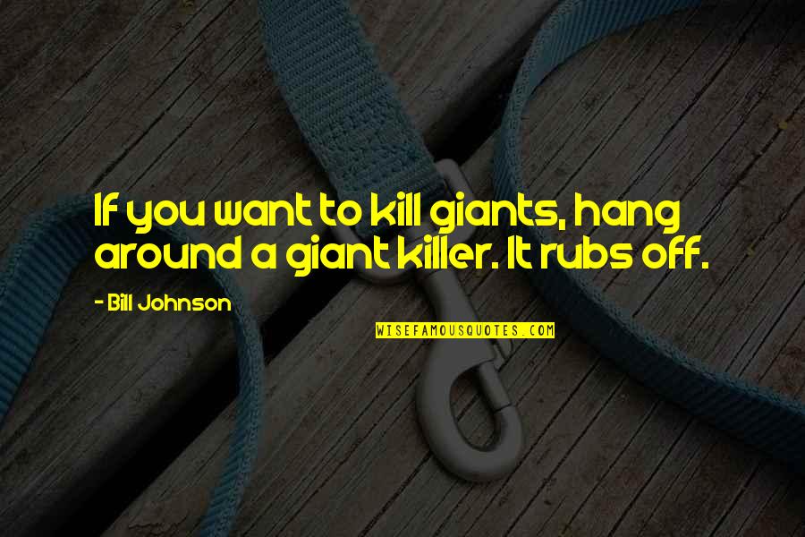 Aknaveto Quotes By Bill Johnson: If you want to kill giants, hang around