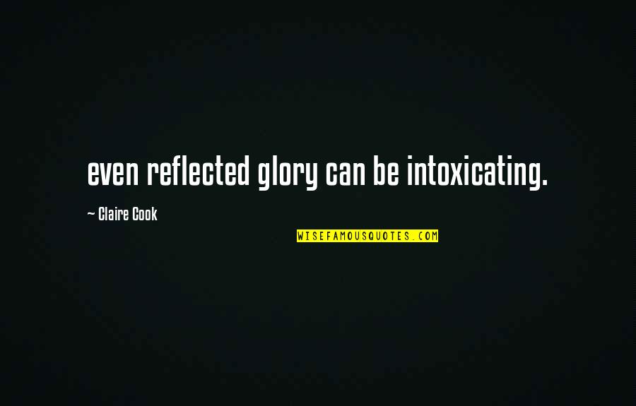 Aknaveto Quotes By Claire Cook: even reflected glory can be intoxicating.