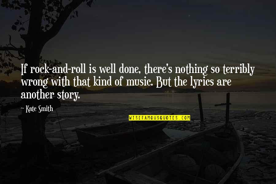 Aknis B Tor Quotes By Kate Smith: If rock-and-roll is well done, there's nothing so Aknis B Tor Quotes By Kate Smith: If rock-and-roll is well done, there's nothing so