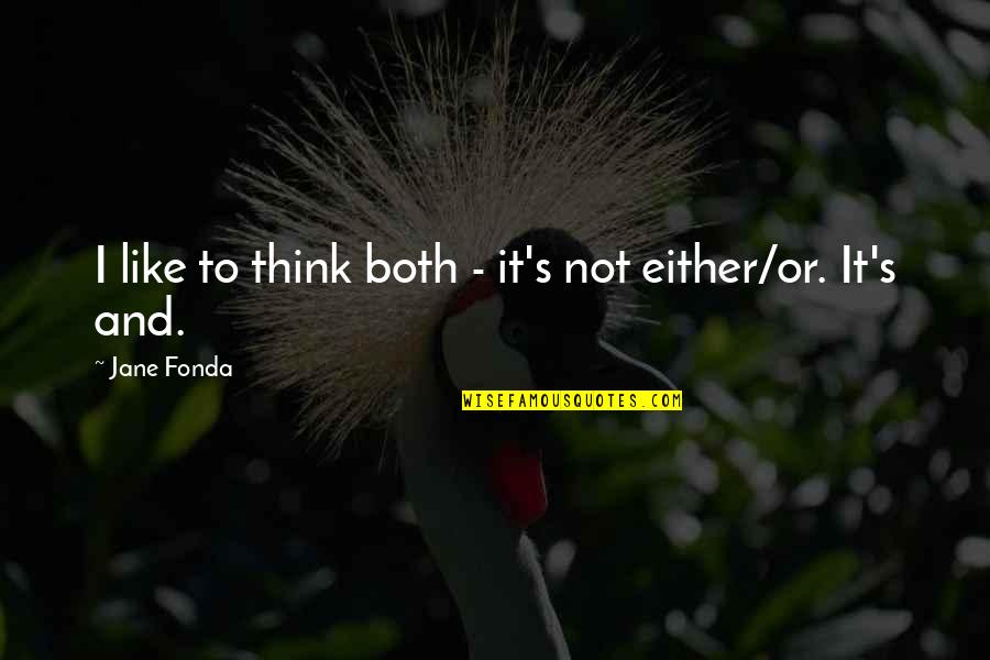 Aknu Ciroze Quotes By Jane Fonda: I like to think both - it's not Aknu Ciroze Quotes By Jane Fonda: I like to think both - it's not