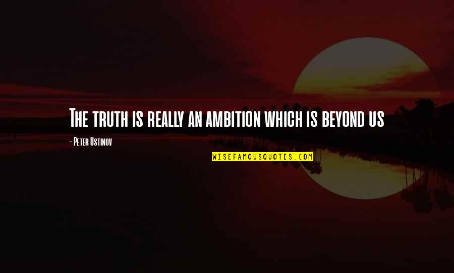 Ako At Ikaw Quotes By Peter Ustinov: The truth is really an ambition which is