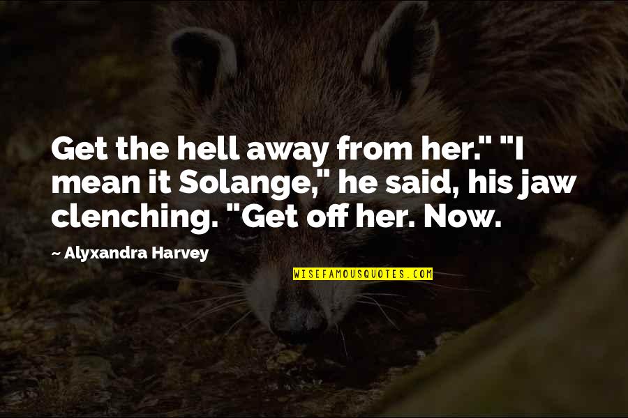 Ako Ay Babae Quotes By Alyxandra Harvey: Get the hell away from her." "I mean Ako Ay Babae Quotes By Alyxandra Harvey: Get the hell away from her." "I mean