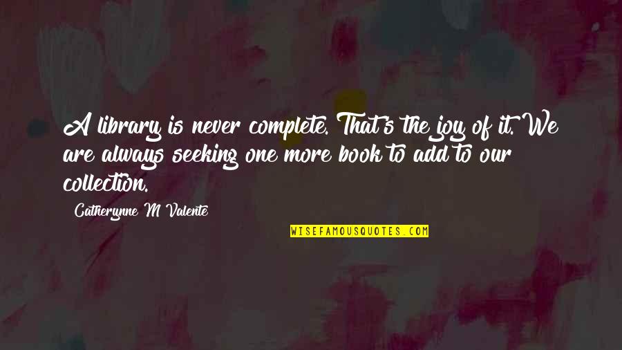 Ako Ay Babae Quotes By Catherynne M Valente: A library is never complete. That's the joy Ako Ay Babae Quotes By Catherynne M Valente: A library is never complete. That's the joy