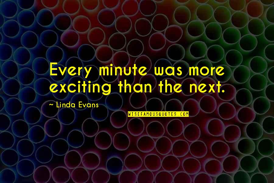 Ako Ay Pilipino Quotes By Linda Evans: Every minute was more exciting than the next.