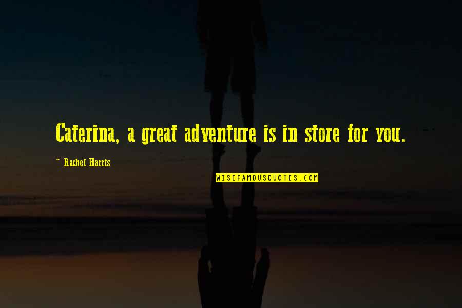 Ako Ay Pilipino Quotes By Rachel Harris: Caterina, a great adventure is in store for