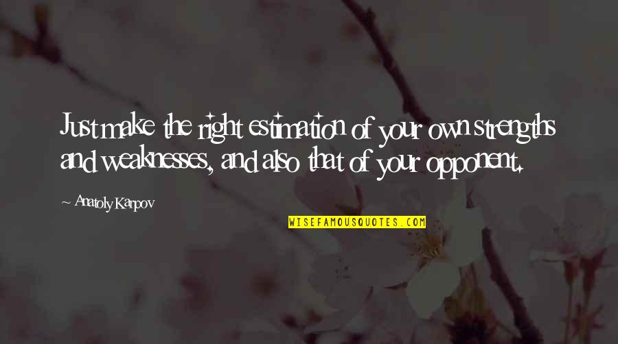 Akobian Lectures Quotes By Anatoly Karpov: Just make the right estimation of your own