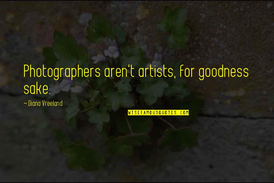 Akobian Lectures Quotes By Diana Vreeland: Photographers aren't artists, for goodness sake.