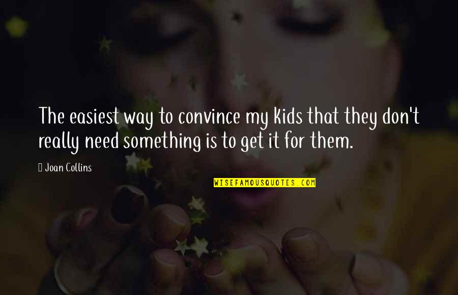 Akol Arop Quotes By Joan Collins: The easiest way to convince my kids that Akol Arop Quotes By Joan Collins: The easiest way to convince my kids that