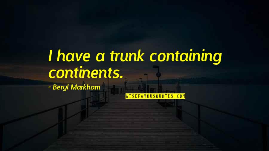 Akolastos Quotes By Beryl Markham: I have a trunk containing continents.