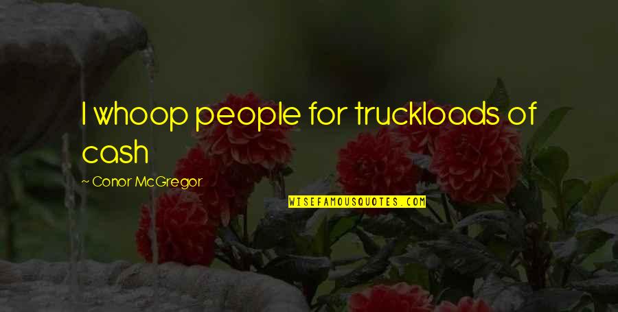 Akolisa Quotes By Conor McGregor: I whoop people for truckloads of cash Akolisa Quotes By Conor McGregor: I whoop people for truckloads of cash