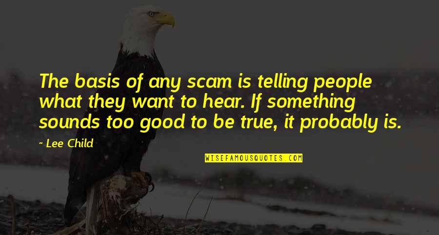 Akolisa Quotes By Lee Child: The basis of any scam is telling people Akolisa Quotes By Lee Child: The basis of any scam is telling people
