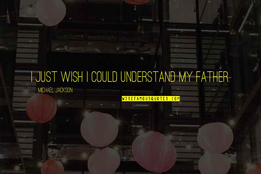 Akoma Skincare Quotes By Michael Jackson: I just wish I could understand my father.