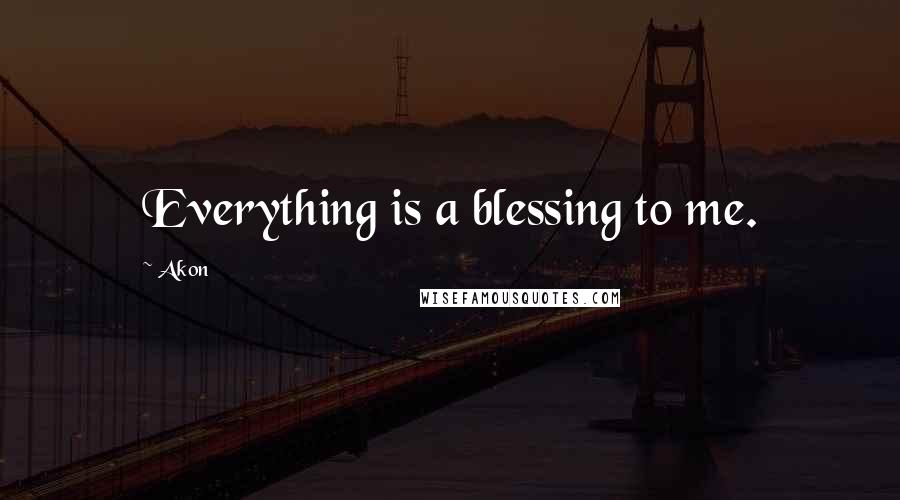 Akon quotes: Everything is a blessing to me. Akon quotes: Everything is a blessing to me.