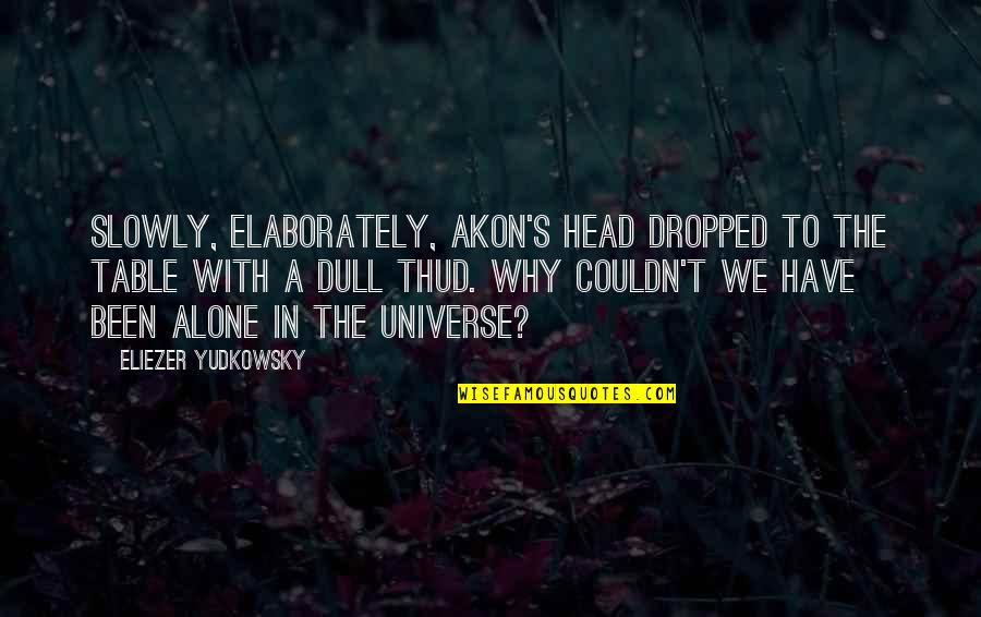 Akon Quotes By Eliezer Yudkowsky: Slowly, elaborately, Akon's head dropped to the table