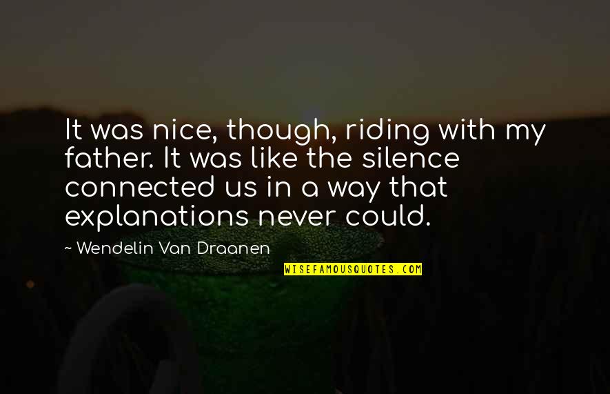 Akon Quotes By Wendelin Van Draanen: It was nice, though, riding with my father.