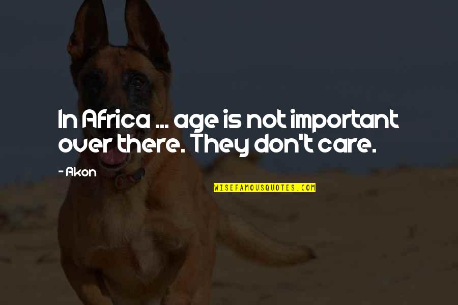 Akon's Quotes By Akon: In Africa ... age is not important over