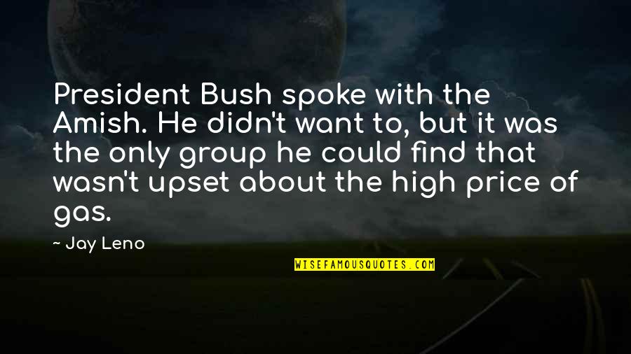 Akons Wives Quotes By Jay Leno: President Bush spoke with the Amish. He didn't Akons Wives Quotes By Jay Leno: President Bush spoke with the Amish. He didn't