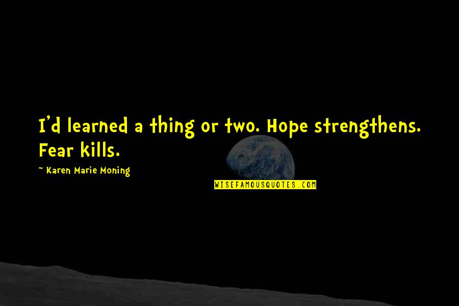 Akos Quotes By Karen Marie Moning: I'd learned a thing or two. Hope strengthens. Akos Quotes By Karen Marie Moning: I'd learned a thing or two. Hope strengthens.