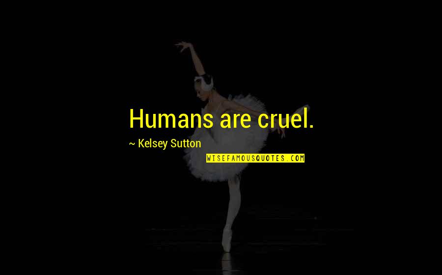 Akos Quotes By Kelsey Sutton: Humans are cruel. Akos Quotes By Kelsey Sutton: Humans are cruel.