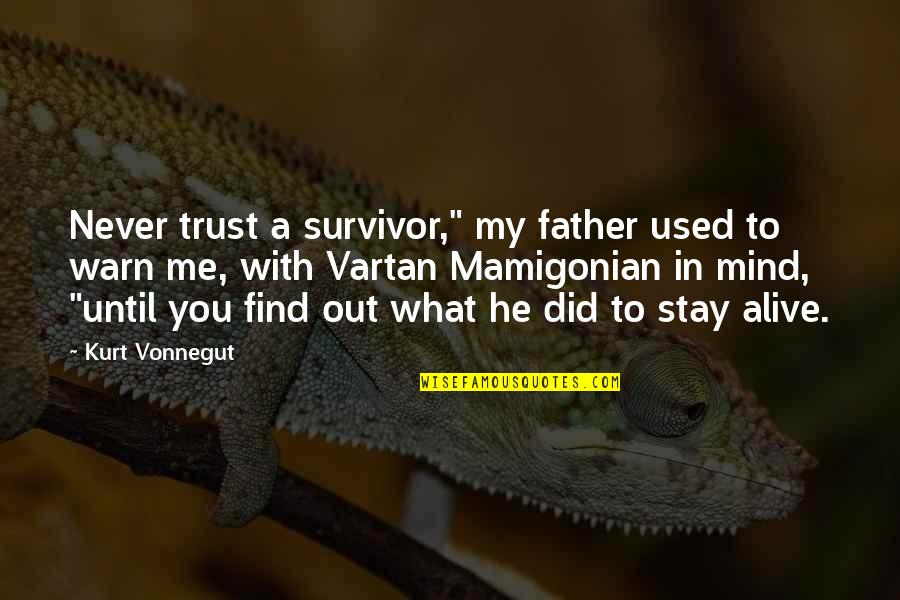 Akos Quotes By Kurt Vonnegut: Never trust a survivor," my father used to Akos Quotes By Kurt Vonnegut: Never trust a survivor," my father used to