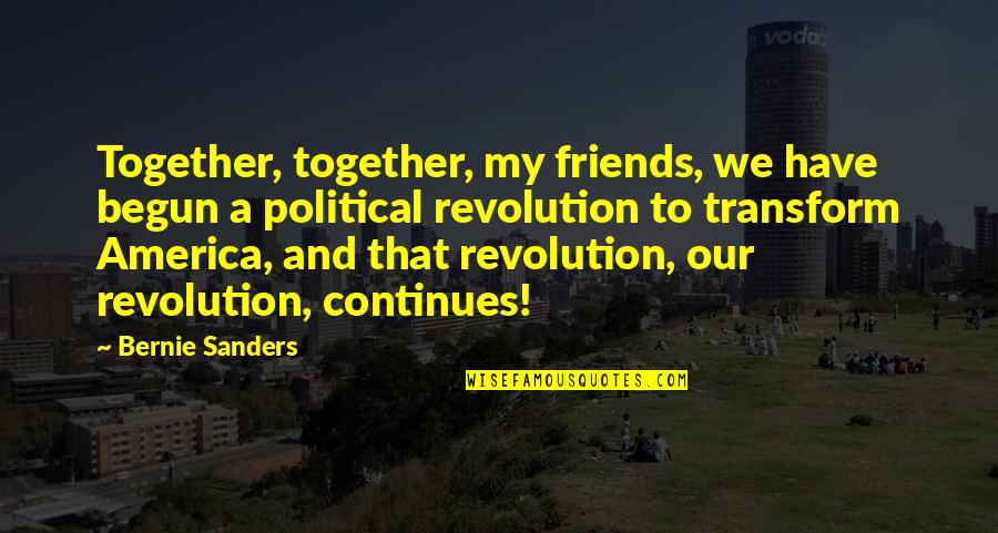 Akosh Quotes By Bernie Sanders: Together, together, my friends, we have begun a Akosh Quotes By Bernie Sanders: Together, together, my friends, we have begun a