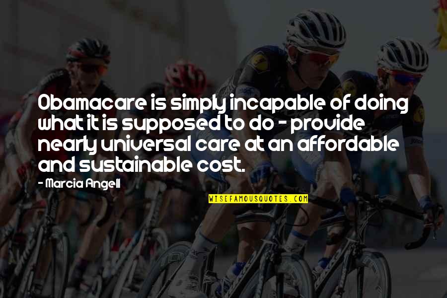 Akosh Quotes By Marcia Angell: Obamacare is simply incapable of doing what it Akosh Quotes By Marcia Angell: Obamacare is simply incapable of doing what it