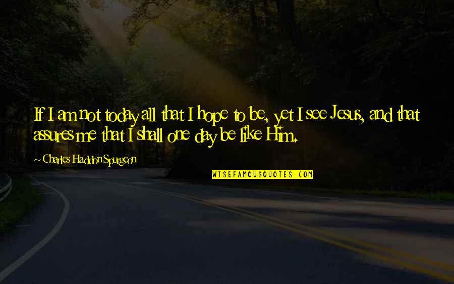 Akosoa Agooaboagye Quotes By Charles Haddon Spurgeon: If I am not today all that I Akosoa Agooaboagye Quotes By Charles Haddon Spurgeon: If I am not today all that I