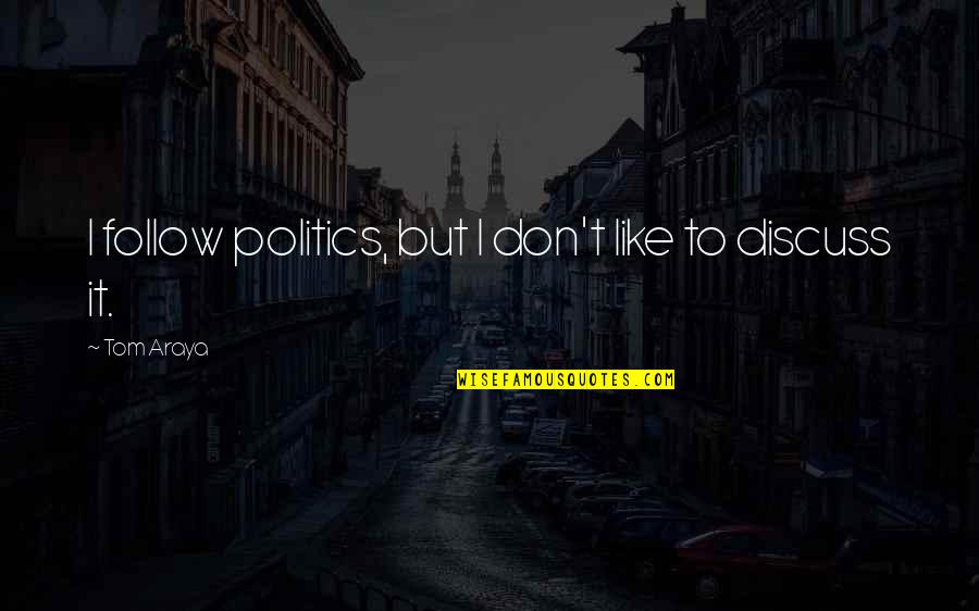 Akosua Agyapong Quotes By Tom Araya: I follow politics, but I don't like to
