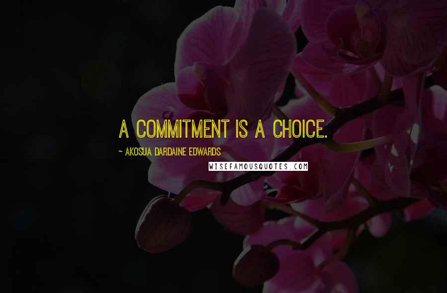 Akosua Dardaine Edwards quotes: A commitment is a choice.
