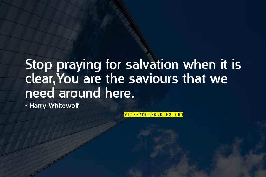 Akova Fan Quotes By Harry Whitewolf: Stop praying for salvation when it is clear,You