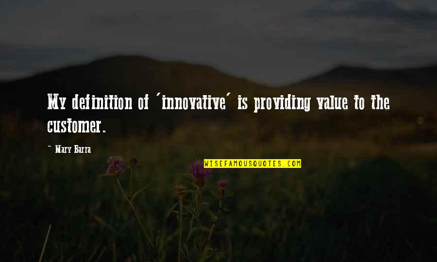 Akpinar Childrens Clinic Quotes By Mary Barra: My definition of 'innovative' is providing value to