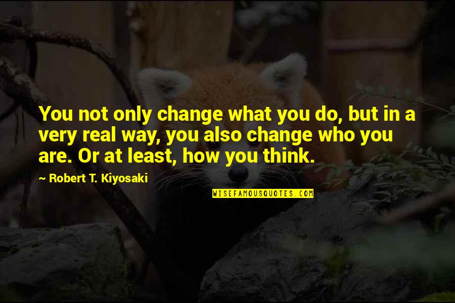Akpinar Childrens Clinic Quotes By Robert T. Kiyosaki: You not only change what you do, but