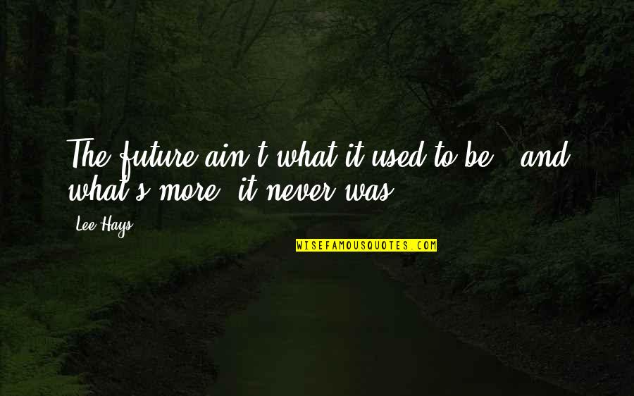 Akra Quotes By Lee Hays: The future ain't what it used to be