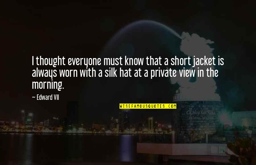 Akrab Juara Quotes By Edward VII: I thought everyone must know that a short Akrab Juara Quotes By Edward VII: I thought everyone must know that a short